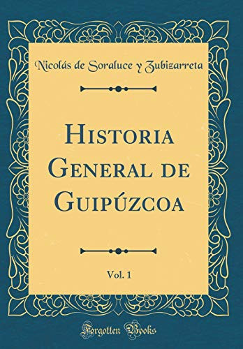 Historia General de Guipúzcoa, Vol. 1 (Classic Reprint)