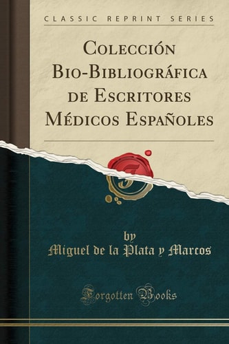 Colección Bio-Bibliográfica de Escritores Médicos Españoles (Classic Reprint)