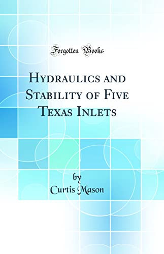Hydraulics and Stability of Five Texas Inlets (Classic Reprint)