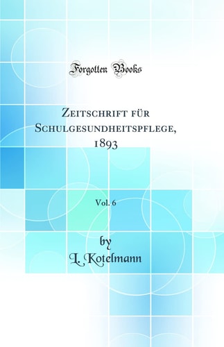 Zeitschrift Für Schulgesundheitspflege, 1893, Vol. 6 (Classic Reprint)
