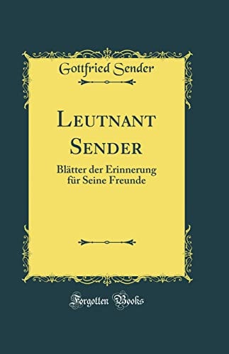 Leutnant Sender Blätter Der Erinnerung Für Seine Freunde (Classic Reprint)