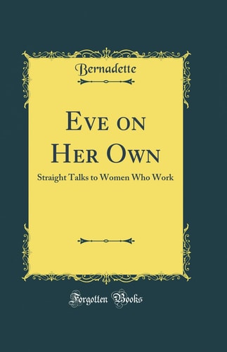 Eve on Her Own Straight Talks to Women Who Work (Classic Reprint)