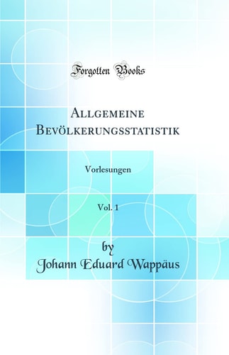Allgemeine Bevölkerungsstatistik, Vol. 1 Vorlesungen (Classic Reprint)