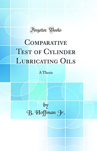 Comparative Test of Cylinder Lubricating Oils A Thesis (Classic Reprint)