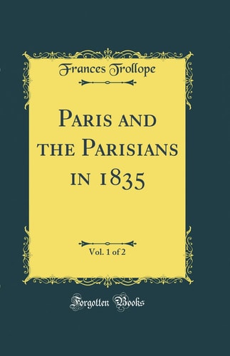 Paris and the Parisians in 1835, Vol. 1 of 2 (Classic Reprint)