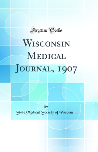 Wisconsin Medical Journal, 1907 (Classic Reprint)