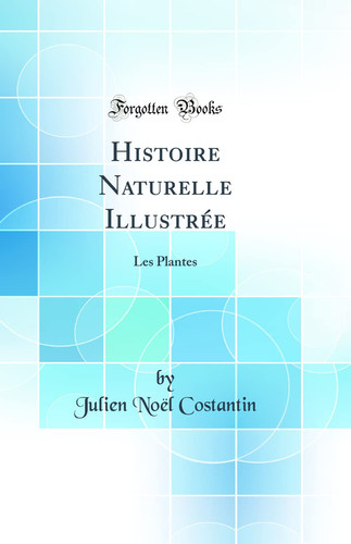 Histoire Naturelle Illustrée Les Plantes (Classic Reprint)