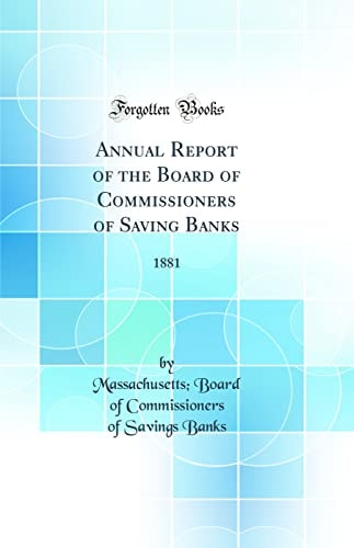 Annual Report of the Board of Commissioners of Saving Banks 1881 (Classic Reprint)