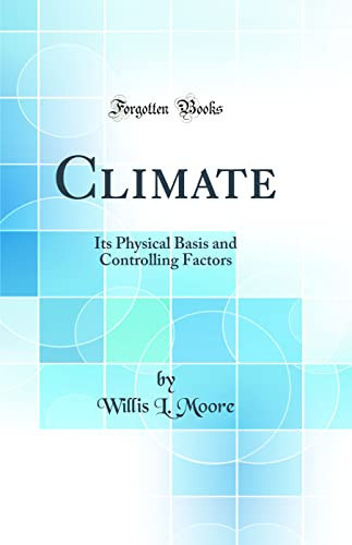 Climate Its Physical Basis and Controlling Factors (Classic Reprint)