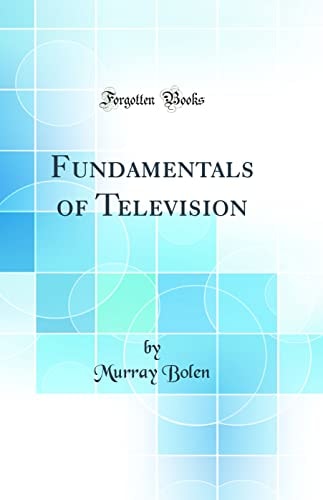 Fundamentals of Television (Classic Reprint)