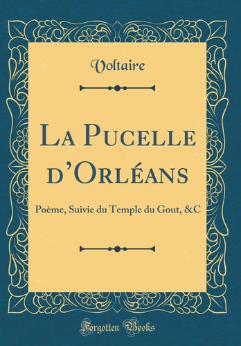 La Pucelle D'Orl'ans Po'me, Suivie du Temple du Gout, &C (Classic Reprint)