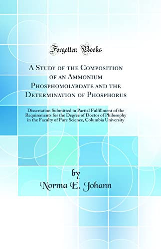 A Study of the Composition of an Ammonium Phosphomolybdate and the Determination of Phosphorus Dissertation Submitted in Partial Fulfillment of the Requirements for the Degree of Doctor of Philosophy in the Faculty of Pure Science, Columbia University