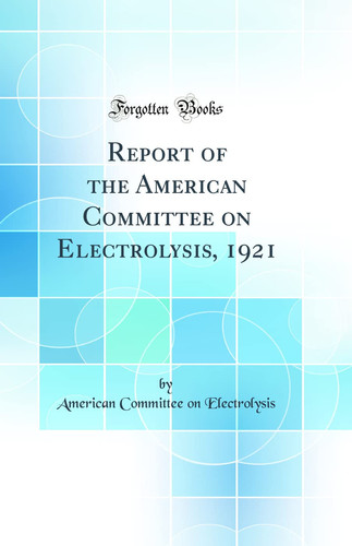 Report of the American Committee on Electrolysis, 1921 (Classic Reprint)