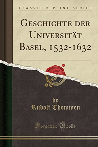 Geschichte Der Universität Basel, 1532-1632 (Classic Reprint)