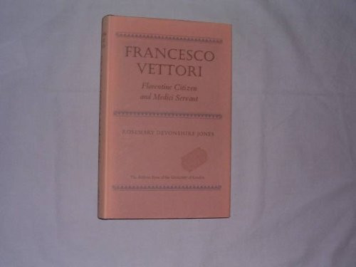 Francesco Vettori, Florentine citizen and Medici servant (University of London. Historical studies)