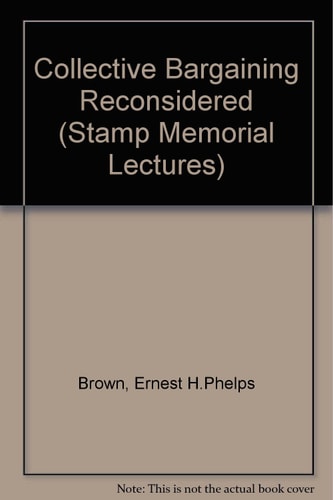 Collective Bargaining Reconsidered The Stamp Memorial Lecture Delivered Before the University of London on 15 November 1971
