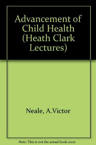 Advancement of Child Health (Heath Clark Lectures)