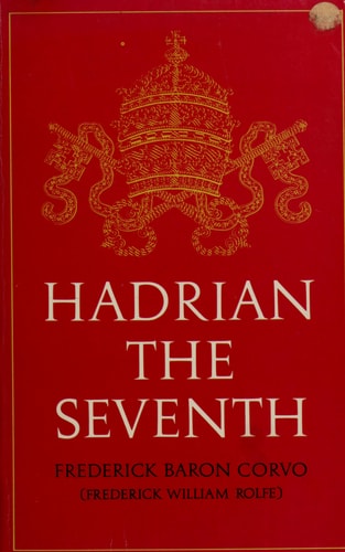 Hadrian the Seventh (by) Fr. Rolfe (Frederick Baron Corvo).