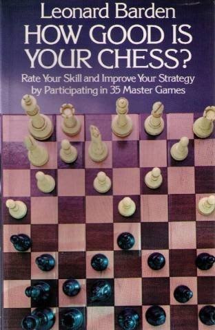 How Good is Your Chess? Rate Your Skill and Improve Your Strategy by Participating in 35 Master Games