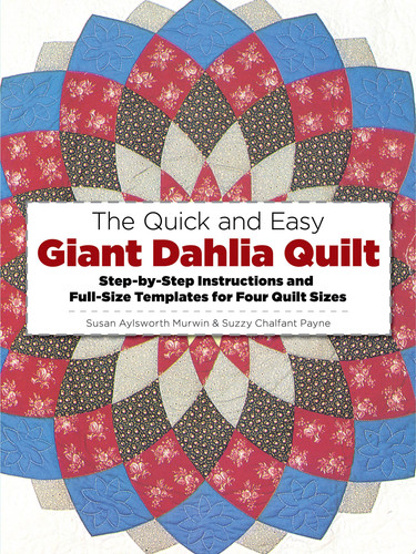 The Quick and Easy Giant Dahlia Quilt on the Sewing Machine Step-by-step Instructions and Full-size Templates for Four Quilt Sizes