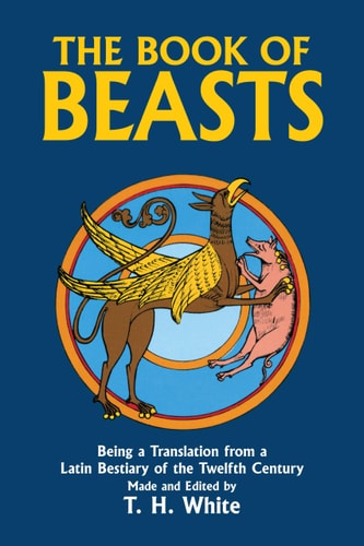 The Book of Beasts Being a Translation from a Latin Bestiary of the Twelfth Century