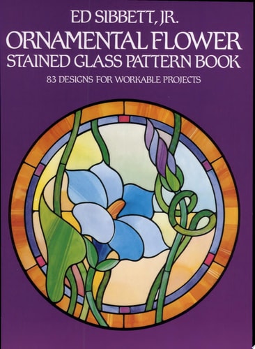 Ornamental Flower Stained Glass Pattern Book 83 Designs for Workable Projects
