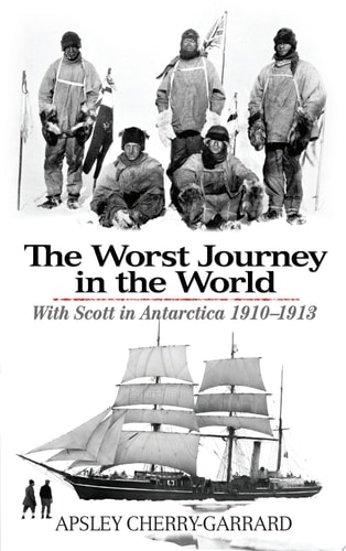 The Worst Journey in the World With Scott in Antarctica 1910-1913