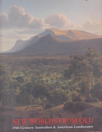New Worlds from Old Australian and American Landscape Painting in the 19th Century