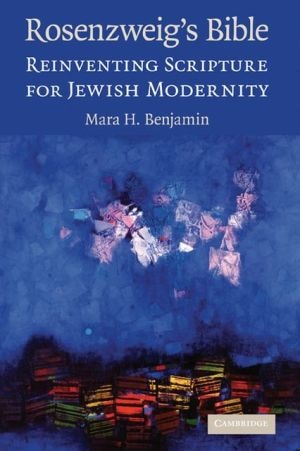 Rosenzweig's Bible: Reinventing Scripture For Jewish Modernity
