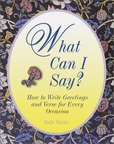 What Can I Say? How to Write Greetings and Verse for Every Occasion
