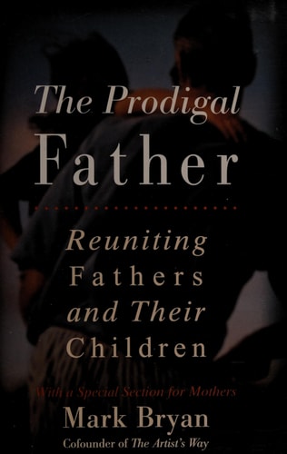The Prodigal Father Reuniting Fathers and Their Children : with a Special Section for Mothers