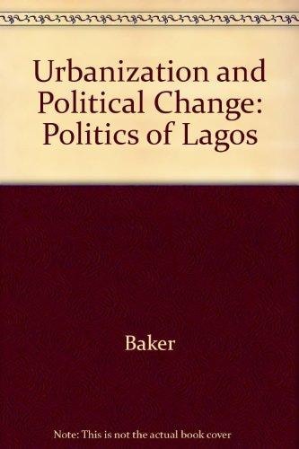 Urbanization and Political Change The Politics of Lagos, 1917-1967