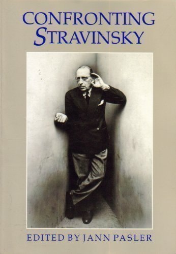 Confronting Stravinsky Man, Musician, and Modernist