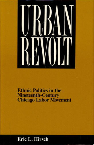 Urban Revolt Ethnic Politics in the Nineteenth-century Chicago Labor Movement