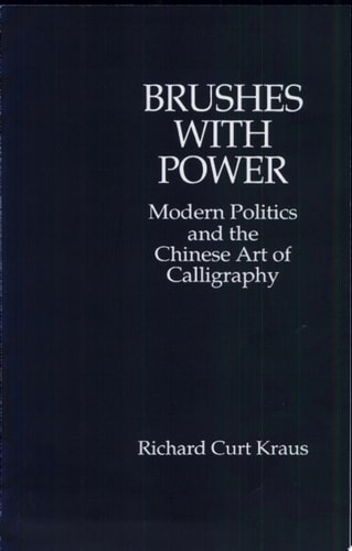 Brushes with Power Modern Politics and the Chinese Art of Calligraphy