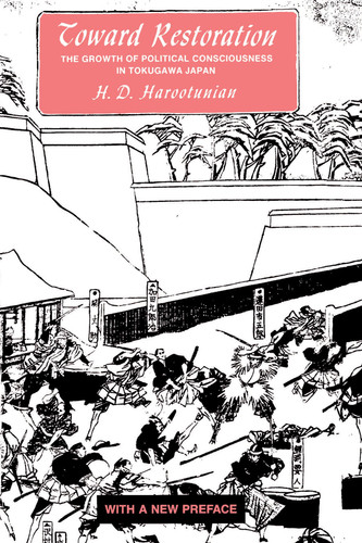 Toward Restoration The Growth of Political Consciousness in Tokugawa, Japan