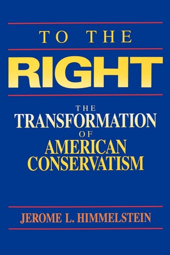 To the Right The Transformation of American Conservatism