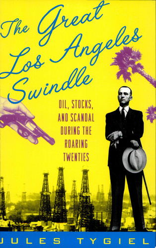 The Great Los Angeles Swindle Oil, Stocks, and Scandal During the Roaring Twenties
