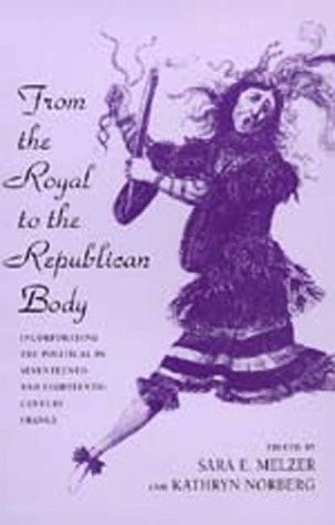 From the Royal to the Republican Body Incorporating the Political in Seventeenth- and Eighteenth-century France