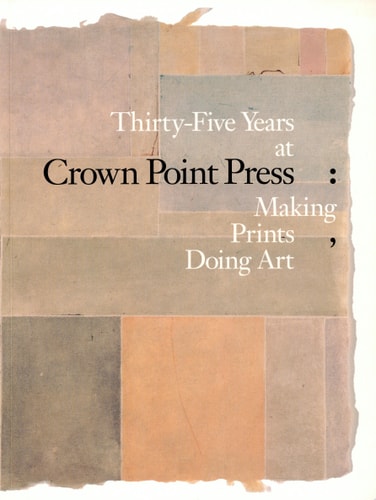 Thirty-five Years at Crown Point Press Making Prints, Doing Art