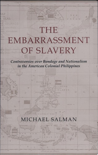The Embarrassment of Slavery Controversies Over Bondage and Nationalism in the American Colonial Philippines