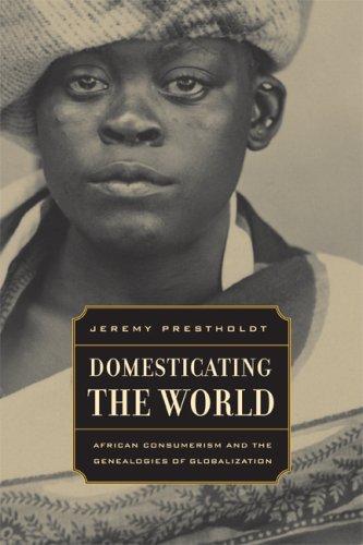 Domesticating the world: African consumerism and the genealogies of globalization