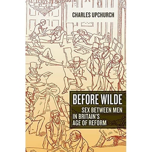 Before Wilde Sex between Men in Britain’s Age of Reform