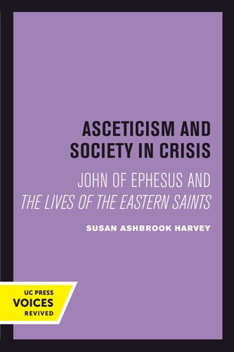 Asceticism and Society in Crisis John of Ephesus and The Lives of the Eastern Saints