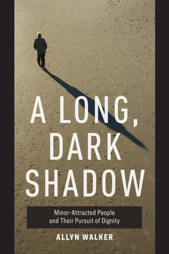 A Long, Dark Shadow Minor-Attracted People and Their Pursuit of Dignity