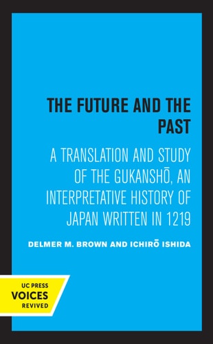 The Future and the Past A Translation and Study of the Gukansho, an Interpretative History of Japan written in 1219
