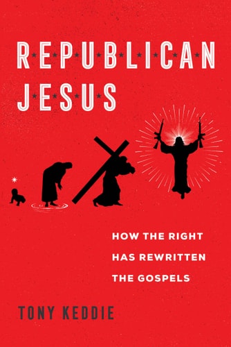 Republican Jesus How the Right Has Rewritten the Gospels