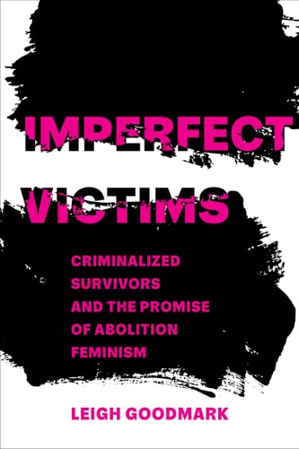 Imperfect Victims Criminalized Survivors and the Promise of Abolition Feminism
