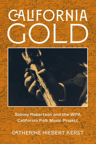 California Gold Sidney Robertson and the WPA California Folk Music Project