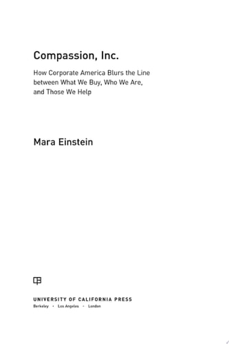 Compassion, Inc. How Corporate America Blurs the Line between What We Buy, Who We Are, and Those We Help